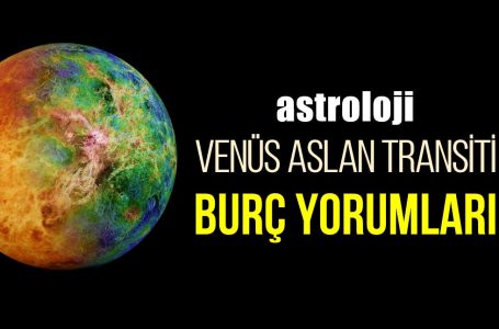 Astroloji: Venüs Aslan transiti burç yorumları